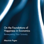 On the Foundations of Happiness in Economics: Reinterpreting Tibor Scitovsky by Maurizio Pugno (NOW IN 2018 PAPERBACK EDITION)